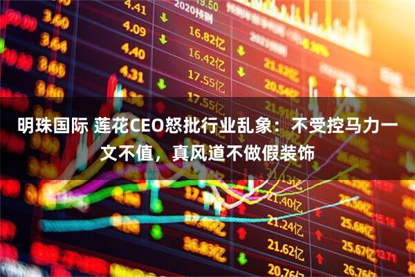 明珠国际 莲花CEO怒批行业乱象：不受控马力一文不值，真风道不做假装饰