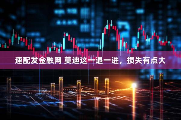 速配发金融网 莫迪这一退一进，损失有点大