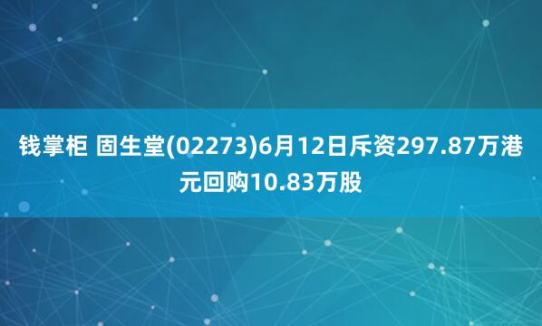 钱掌柜 固生堂(02273)6月12日斥资297.87万港元回购10.83万股